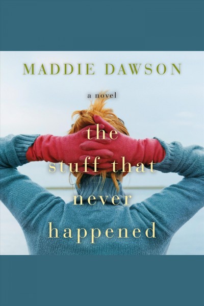The stuff that never happened:  a novel / Maddie Dawson