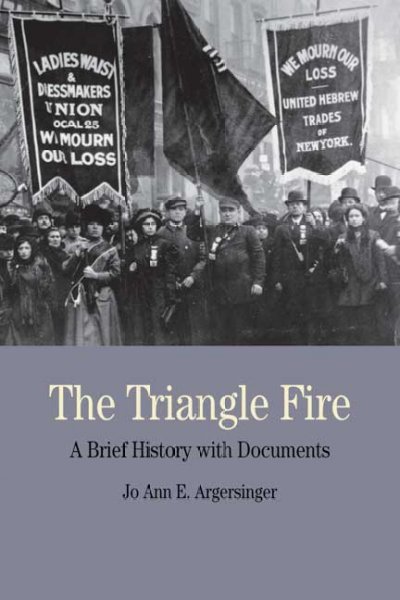 The Triangle Fire : a brief history with documents / [ edited by] Jo Ann E. Argersinger.