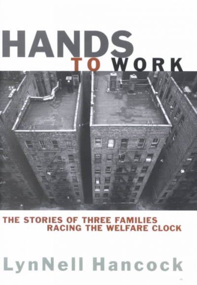 Hands to work : the stories of three families racing the welfare clock / Book{BK} Hands to work : the stories of three families racing the welfare clock / by LynNell Hancock.