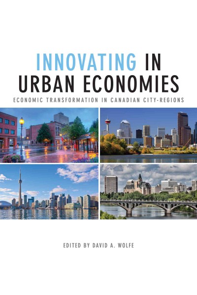 Innovating in Urban Economies : Economic Transformation in Canadian City-Regions / ed. by David A. Wolfe.
