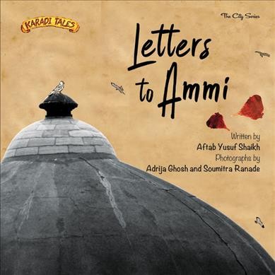 Letters to Ammi / written by Aftab Yusuf Shaikh ; photographs by Adrija Ghosh and Soumitra Ranade ; drawings, Aparna Trikkur.