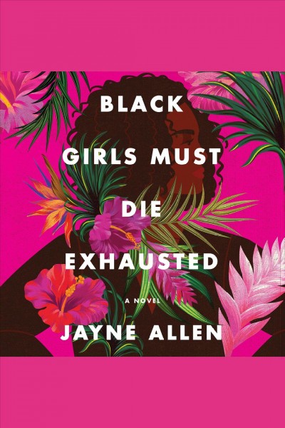 Black girls must die exhausted : a novel [electronic resource] / Jayne Allen.