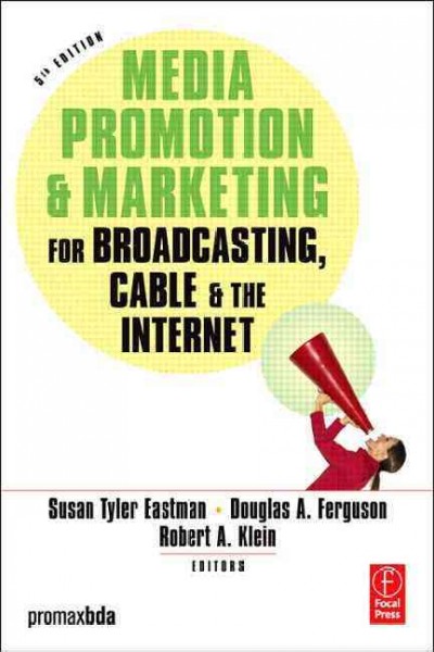 Media promotion and marketing for broadcasting, cable, and the Internet / edited by Susan Tyler Eastman, Douglas A. Ferguson, Robert A. Klein.