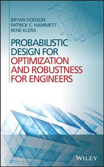 Probabilistic design for optimization and robustness for engineers / Bryan Dodson, Patrick C. Hammett, Rene Klerx.