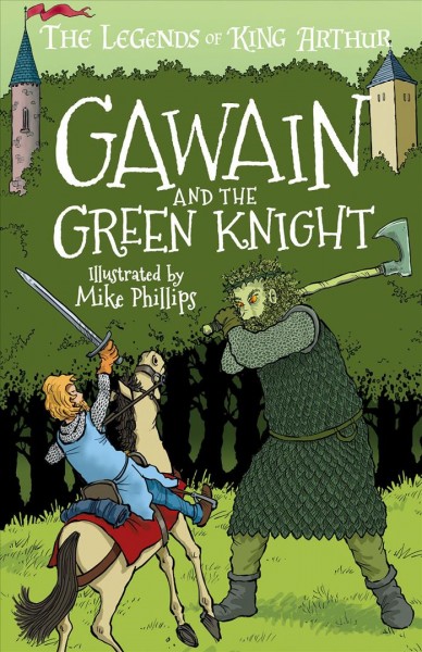 Gawain and the Green Knight / retold by Tracey Mayhew ; illustrated by Mike Phillips.
