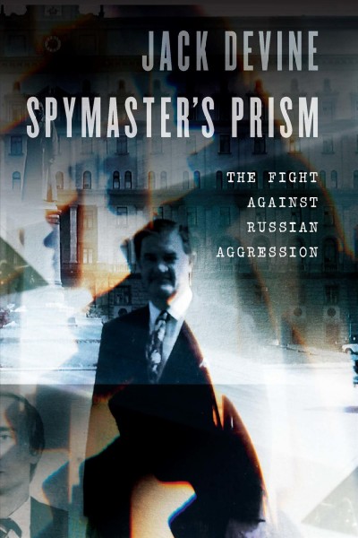 Spymaster's prism [electronic resource] : the fight against Russian aggression / Jack Devine.