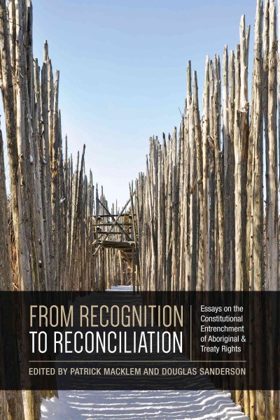 From recognition to reconciliation : essays on the constitutional entrenchment of Aboriginal and treaty rights / edited by Patrick Macklem and Douglas Sanderson.