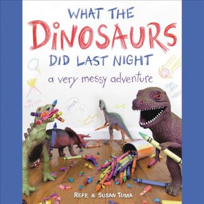 What the dinosaurs did last night [Playaway wonderbook]: a very messy adventure / Refe & Susan Tuma.
