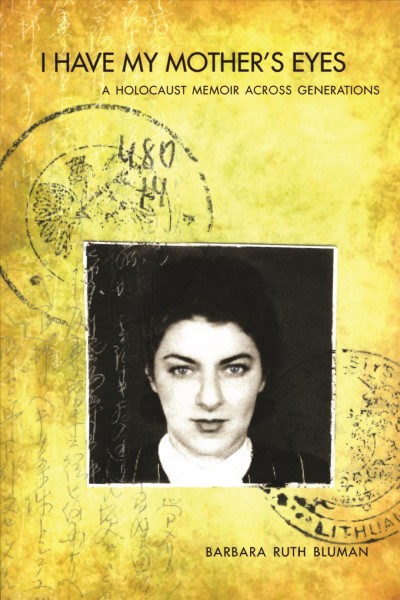 I have my mother's eyes : a holocaust memoir across generations / Barbara Ruth Bluman.