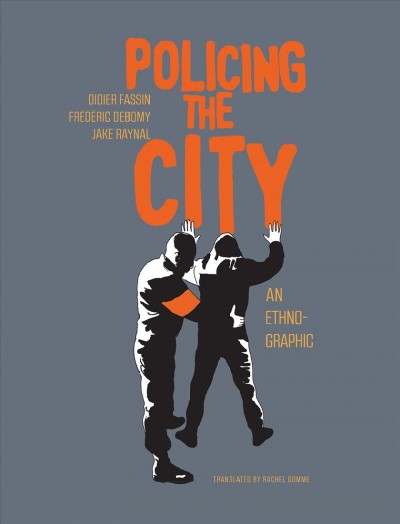 Policing the city : an ethno-graphic / text, Didier Fassin with Frédéric Debomy ; art, Jake Raynal ; translated from the French by Rachel Gomme.