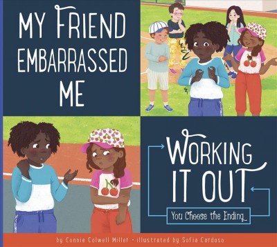 My friend embarrassed me : working it out : you choose the ending / by Connie Colwell Miller ; illustrated by Sofia Cardoso.