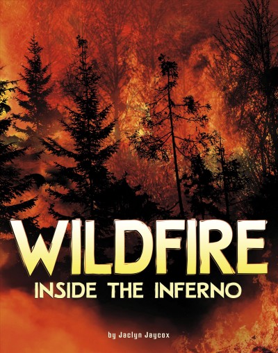 Wildfire, inside the inferno / by Jaclyn Jaycox.