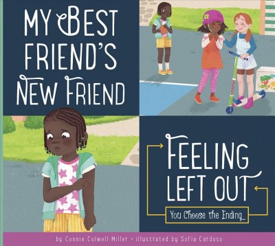 My best friend's new friend : feeling left out : you choose the ending / by Connie Colwell Miller ; illustrated by Sofia Cardoso.