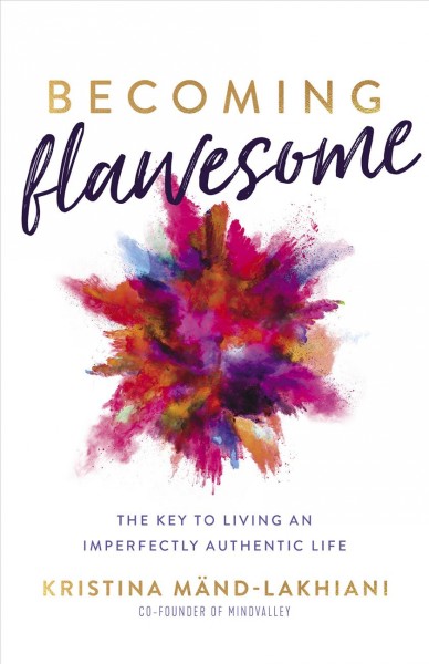 Becoming flawesome : the key to living an imperfectly authentic life / Kristina Mänd-Lakhiani.