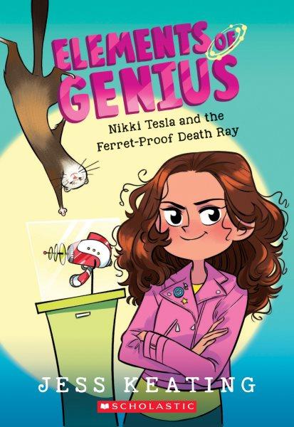 Nikki Tesla and the ferret-proof death ray / Jess Keating ; illustrated by Lissy Marlin.