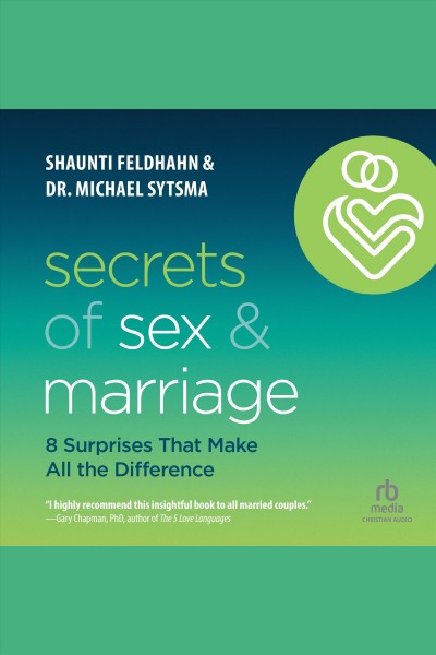 Secrets of sex and marriage : 8 surprises that make all the difference [electronic resource] / Shaunti Feldhahn and Dr. Michael Sytsma.