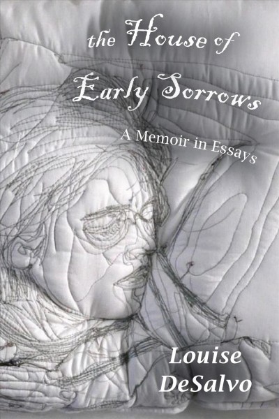 The house of early sorrows : a memoir in essays / Louise DeSalvo.