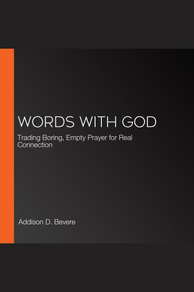 Words with God : trading boring, empty prayer for real connection [electronic resource] / Addison D. Bevere.