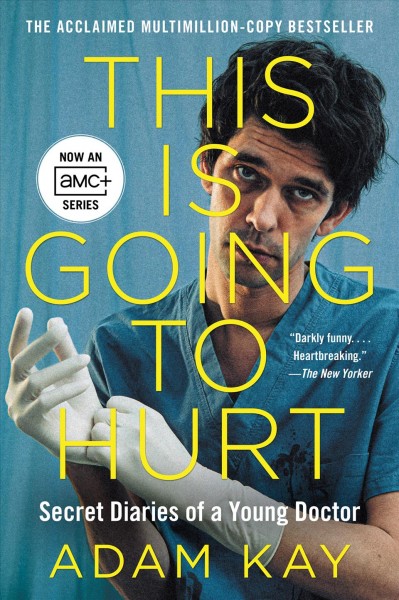 This is going to hurt : secret diaries of a young doctor [electronic resource] / Adam Kay.