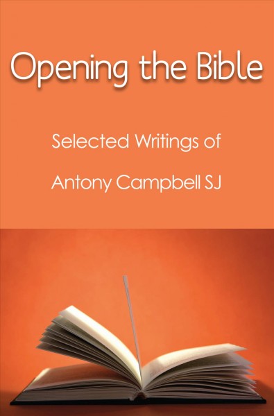Opening the Bible : selected writings of Antony Campbell SJ / Antony F. Campbell ; cover design by Astrid Sengkey.