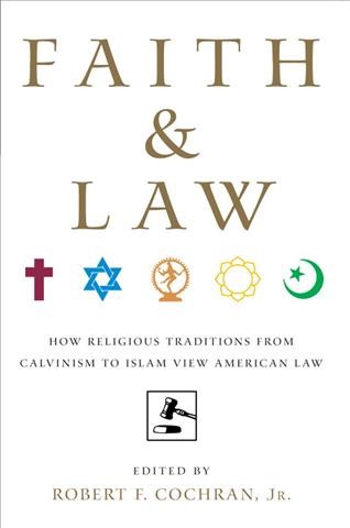 Faith and Law : how religious traditions from Calvinism to Islam view American law / edited by Robert F. Cochran, Jr.