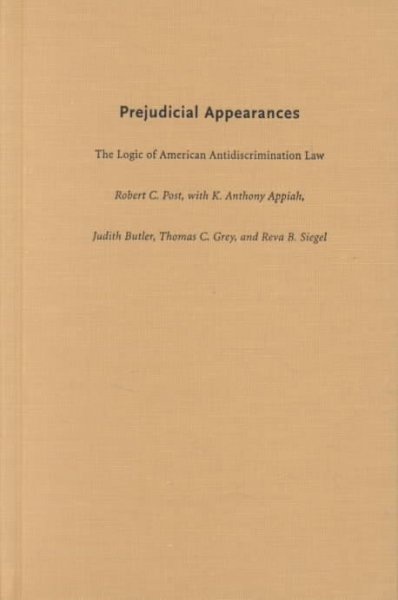 Prejudicial appearances : the logic of American antidiscrimination law / Robert C. Post ; with K. Anthony Appiah [and others].