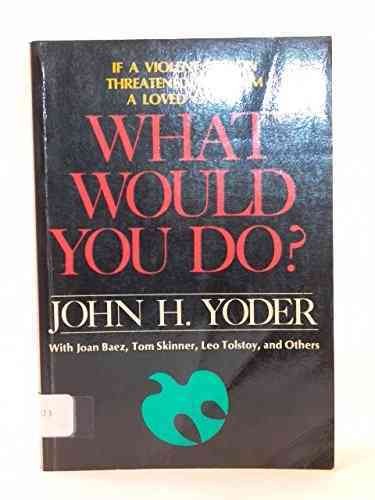 What would you do? : a serious answer to a standard question / John H. Yoder.
