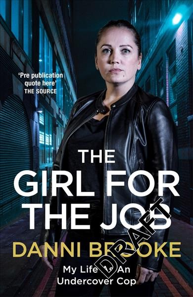 The girl for the job : true stories from my life as an undercover cop / Danni Brooke.
