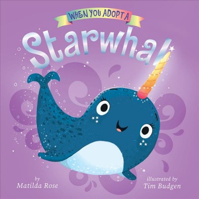 When you adopt a starwhal / by Matilda Rose ; illustrated by Tim Budgen.
