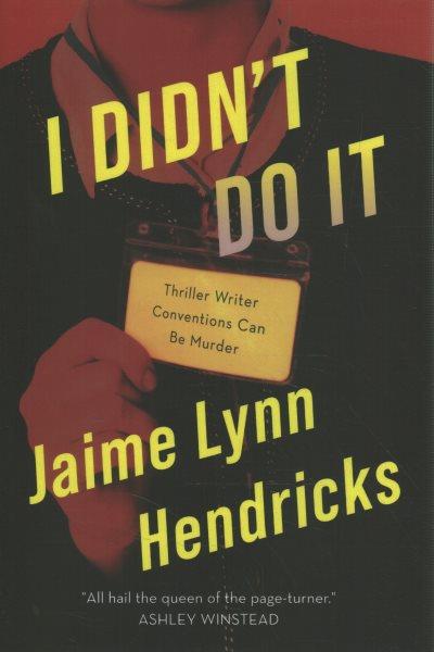I didn't do it : thriller writer conventions can be murder / Jaime Lynn Hendricks.