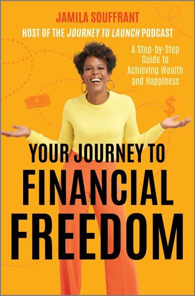 Your journey to financial freedom : a step-by-step guide to achieving wealth and happiness / Jamila Souffrant.