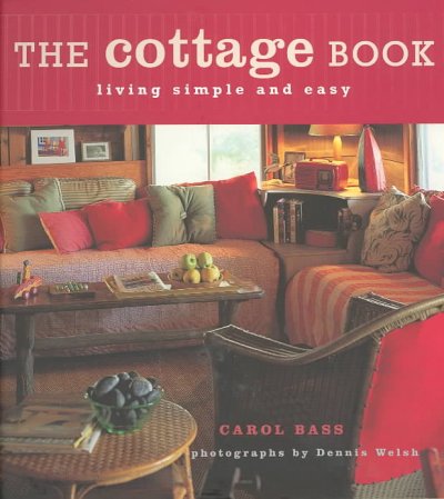 The cottage book : living simple and easy / Carol Bass ; photographs by Dennis Welsh.
