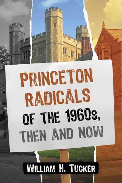 Princeton radicals of the 1960s, then and now / William H. Tucker.