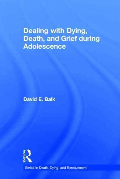 Dealing with dying, death, and grief during adolescence / David E. Balk.