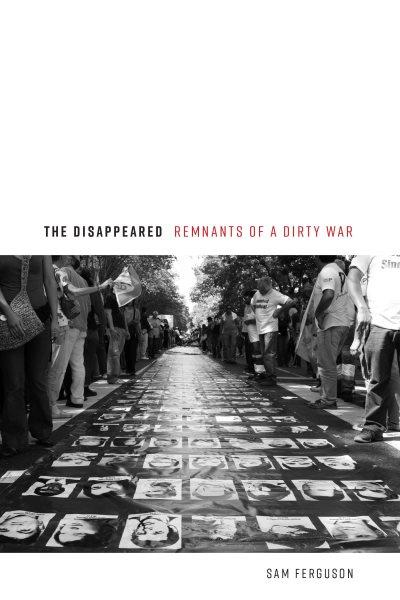 The disappeared : remnants of a dirty war / Sam Ferguson.