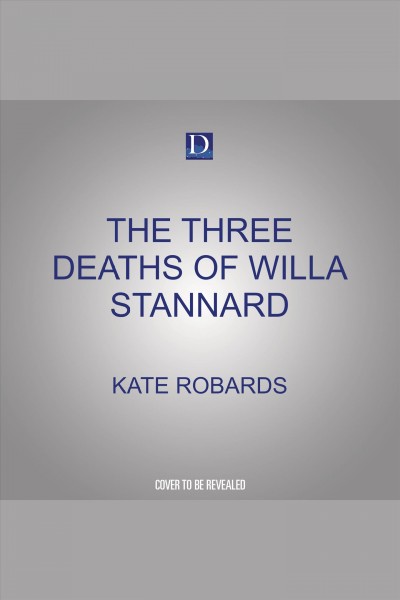 The Three Deaths of Willa Stannard [electronic resource] / Kate Robards.