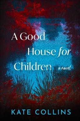 A good house for children : a novel / Kate Collins.