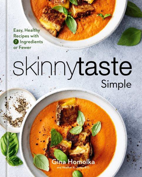 Skinnytaste simple : easy, healthy recipes using 7 ingredients or fewer / Gina Homolka with Heather K. Jones, R.D ; photographs by Eva Kolenko.