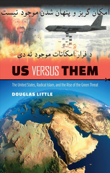 Us versus them : the United States, radical Islam, and the rise of the green threat / Douglas Little.