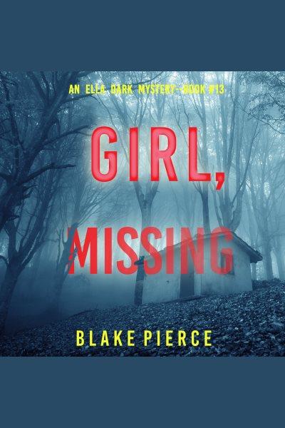 Girl, Missing : Ella Dark FBI Suspense Thriller [electronic resource] / Blake Pierce.