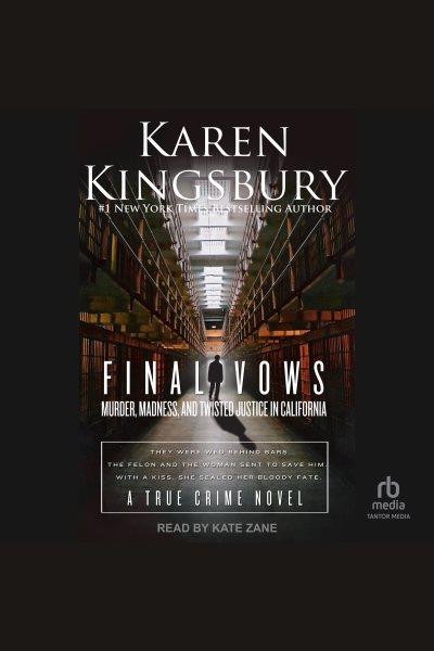 Final Vows : Murder, Madness, and Twisted Justice in California [electronic resource] / Karen Kingsbury.