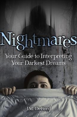 Nightmares : your guide to interpreting your darkest dreams / J.M. DeBord.