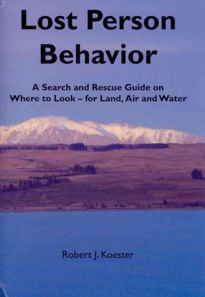 Lost person behavior : a search and rescue guide on where to look for land, air, and water / Robert J. Koester.