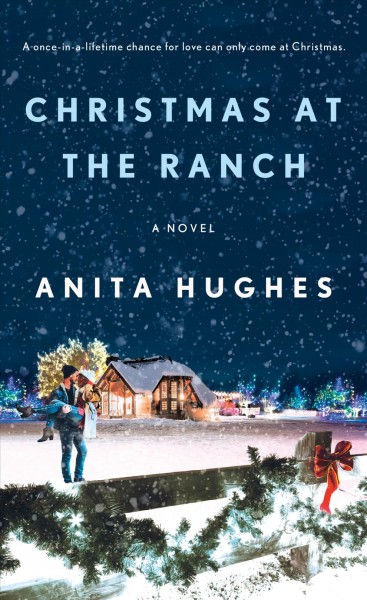 Christmas at the ranch : a novel / Anita Hughes.