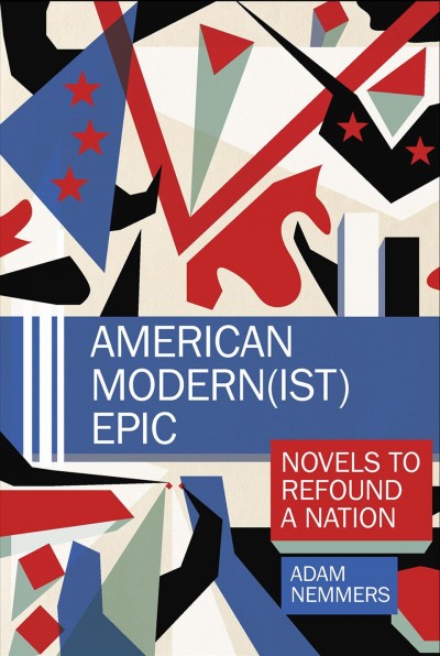 American modern(ist) epic : novels to refound a nation / Adam Nemmers.