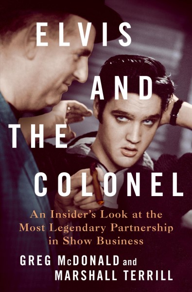 Elvis and the Colonel : an insider's look at the most legendary partnership in show business / Greg McDonald and Marshall Terrill.