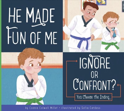 He made fun of me : ignore or confront? / by Connie Colwell Miller ; illustrated by Sofia Cardoso.