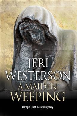 A maiden weeping : a Crispin Guest medieval mystery noir / Jeri Westerson.