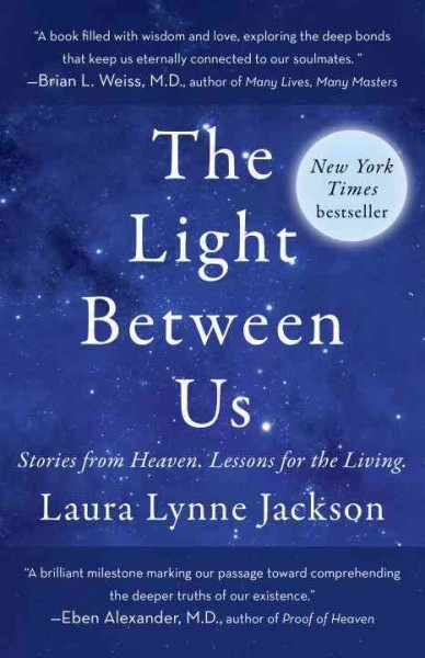 The light between us: stories from heaven : lessons for the living/ Laura Lynne Jackson.