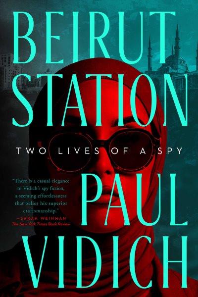 Beirut Station : two lives of a spy / Paul Vidich.